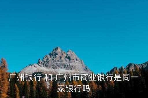 廣州銀行，廣州銀行 和 廣州市商業(yè)銀行是同一家銀行嗎