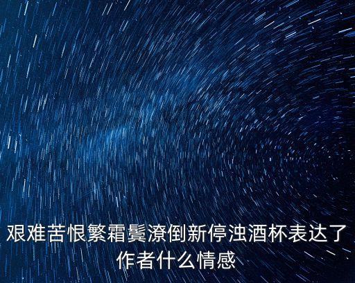 艱難苦恨繁霜鬢潦倒新停濁酒杯表達了作者什么情感