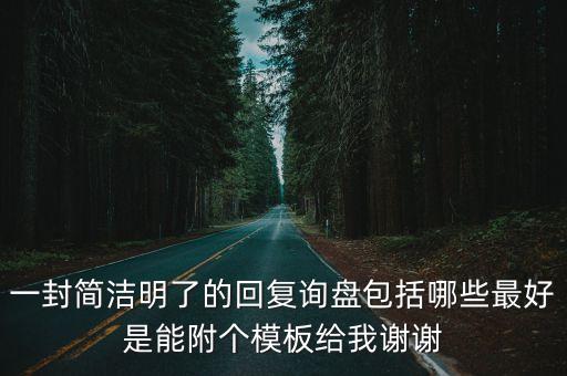 一封簡潔明了的回復詢盤包括哪些最好是能附個模板給我謝謝