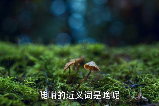 陡峭的近義詞是啥呢