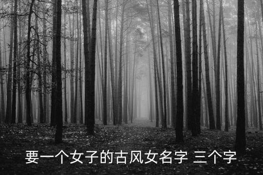 要一個女子的古風女名字 三個字