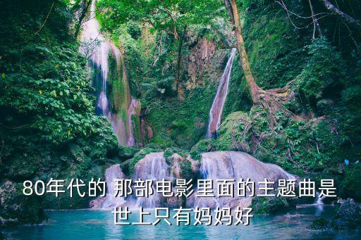 八十年代電影歌曲，求電影80后的背景音樂