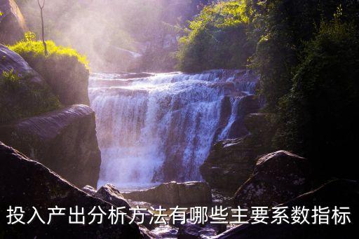 投入產出分析，投入產出分析方法有哪些主要系數指標