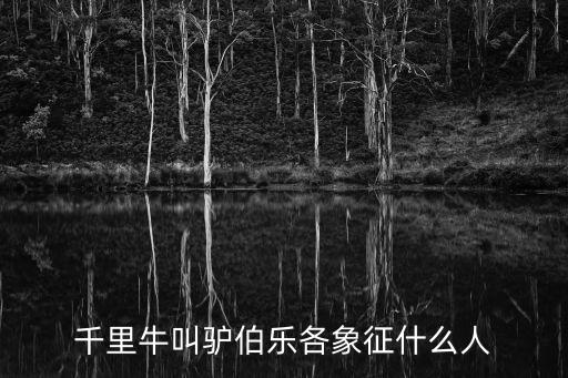 千里牛叫驢伯樂各象征什么人