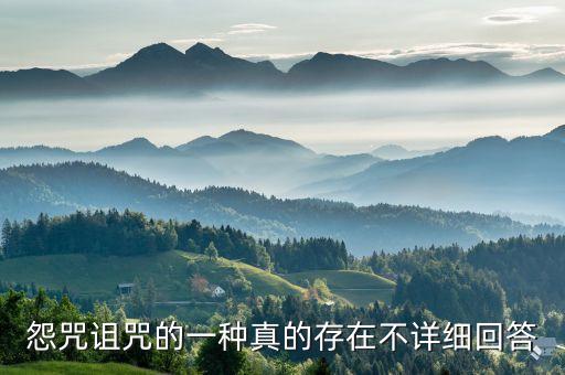 怨咒，怨咒詛咒的一種真的存在不詳細(xì)回答