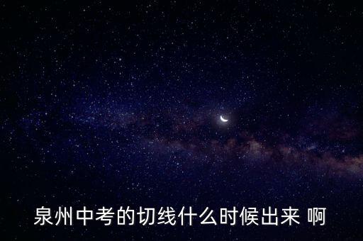 泉州中考的切線什么時候出來 啊
