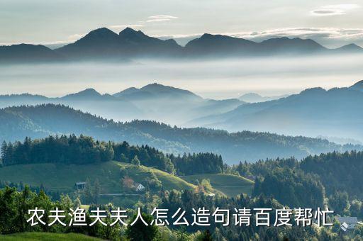 農(nóng)夫漁夫夫人怎么造句請(qǐng)百度幫忙