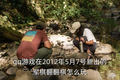 qq游戲在2012年5月7號新出的軍棋翻翻棋怎么玩
