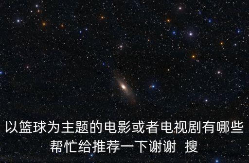 以籃球為主題的電影或者電視劇有哪些幫忙給推薦一下謝謝  搜