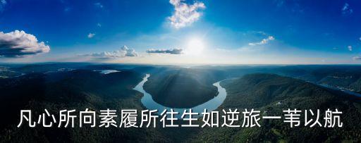 凡心所向，凡心所向素履以往生如逆旅一葦以航是什么意思