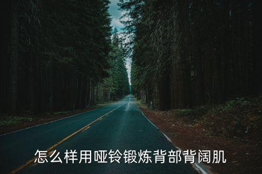 啞鈴怎么練背，啞鈴如何鍛煉背部肌肉