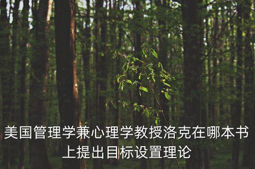 美國(guó)管理學(xué)兼心理學(xué)教授洛克在哪本書上提出目標(biāo)設(shè)置理論