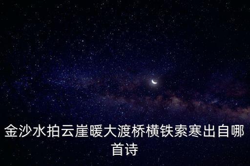 金沙水拍云崖暖大渡橋橫鐵索寒出自哪首詩