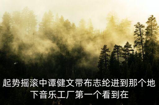起勢搖滾中譚健文帶布志綸進到那個地下音樂工廠第一個看到在