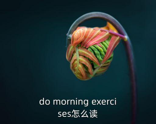 do morning exercises怎么讀