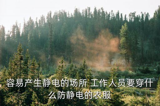 容易產生靜電的場所 工作人員要穿什么防靜電的衣服