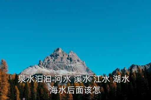 泉水汩汩 河水 溪水 江水 湖水 海水后面該怎