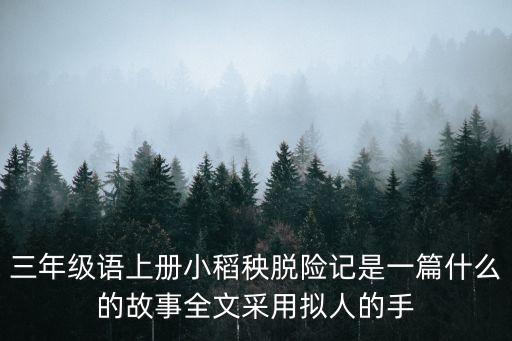 三年級(jí)語上冊(cè)小稻秧脫險(xiǎn)記是一篇什么的故事全文采用擬人的手
