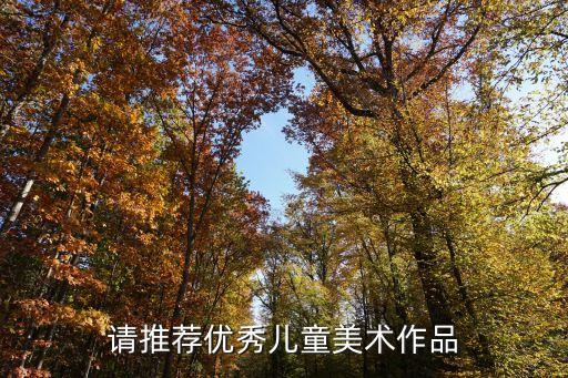 小學(xué)生繪畫作品，請(qǐng)推薦優(yōu)秀兒童美術(shù)作品