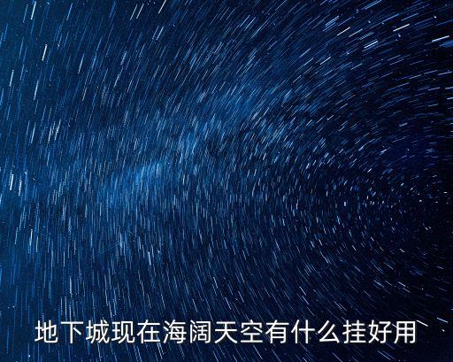 海闊天空外掛，地下城現在海闊天空有什么掛好用