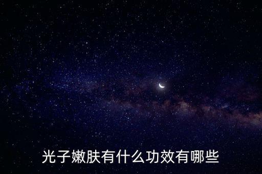 光子嫩膚有什么功效有哪些
