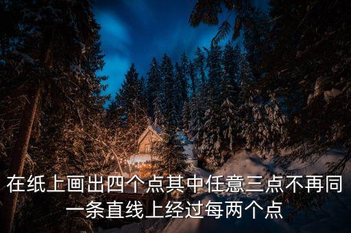 四個點，在紙上畫出四個點其中任意三點不再同一條直線上經過每兩個點