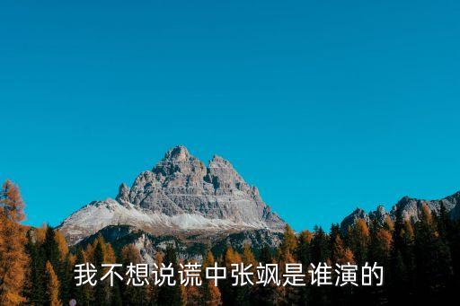 我不想說謊，我不想說謊中張颯是誰演的