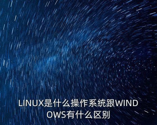 LINUX是什么操作系統跟WINDOWS有什么區別