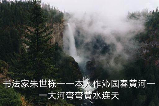 書法家朱世棟一一本人作沁園春黃河一一大河彎彎黃水連天