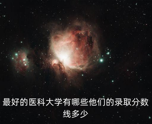 醫科大學排名及分數線，最好的醫科大學有哪些他們的錄取分數線多少
