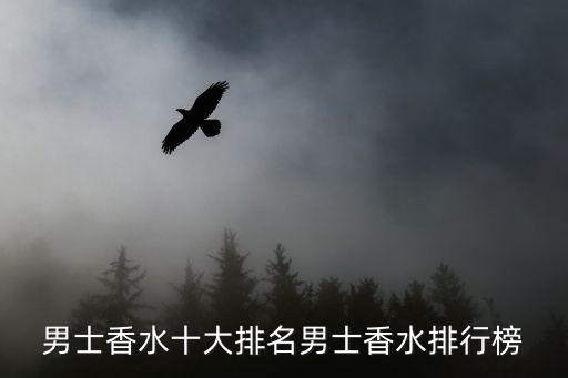 男士香水排名，男士香水品牌排行榜男士香水什么牌子好