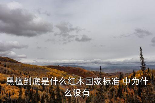 黑檀家具，黑檀到底是什么紅木國(guó)家標(biāo)準(zhǔn) 中為什么沒(méi)有