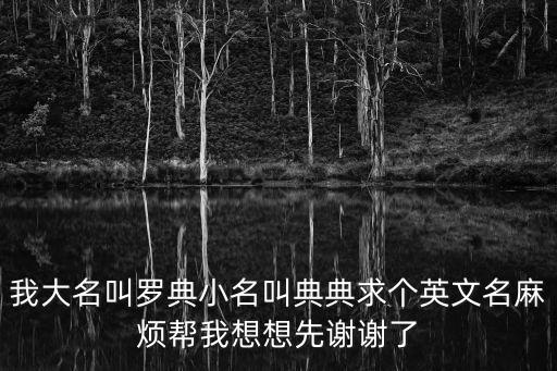 我大名叫羅典小名叫典典求個英文名麻煩幫我想想先謝謝了