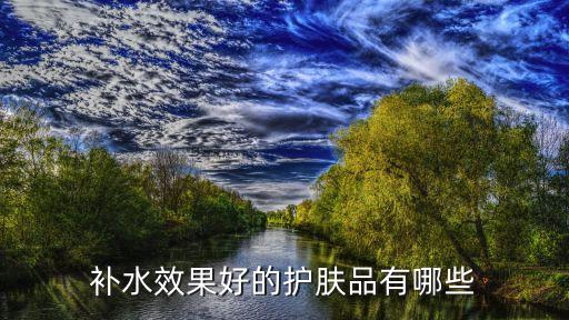 補水效果好的護膚品有哪些