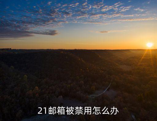 21郵箱被禁用怎么辦