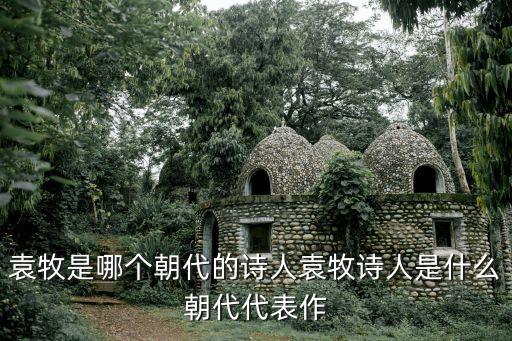 袁牧，袁牧是哪個(gè)朝代的詩人袁牧詩人是什么朝代代表作
